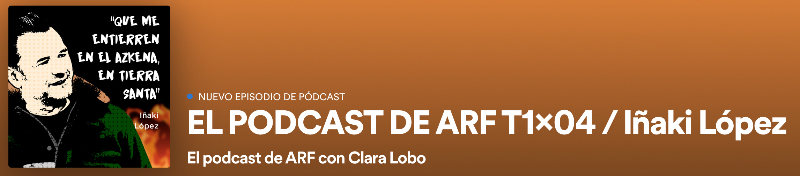 Escucha el Podcast de ARF con Iñaki López como invitado en Spotify.